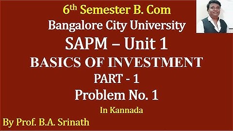 SAPM - UNIT 1 - BASICS OF INVESTMENTS - PROBLEM NO 1 AND 2 for 5 Marks By Srinath Sir