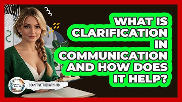 What Is Clarification In Communication And How Does It Help? - Cognitive Therapy Hub