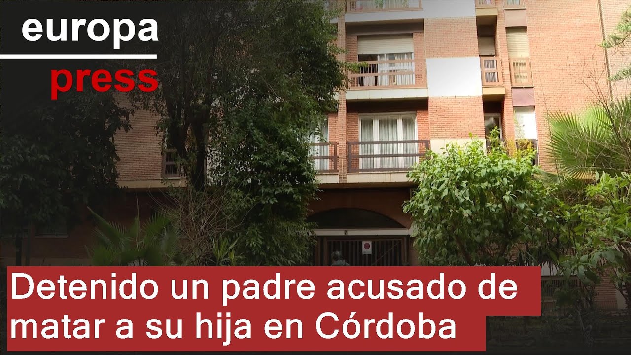 Detenido un padre acusado de matar a su hija mayor de edad en Córdoba ...