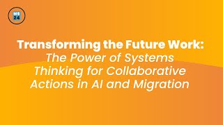 Transforming the Future Work: The Power of Systems Thinking for Collaborative Actions in AI and Mig