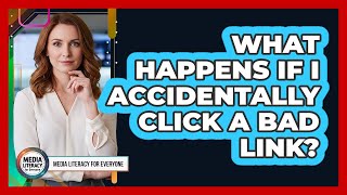What Happens If I Accidentally Click A Bad Link?