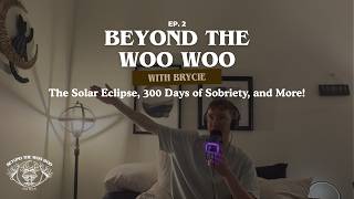 Beyond the Woo Woo with Brycie: Episode 2 - The Solar Eclipse, 300 Days of Sobriety, and More!