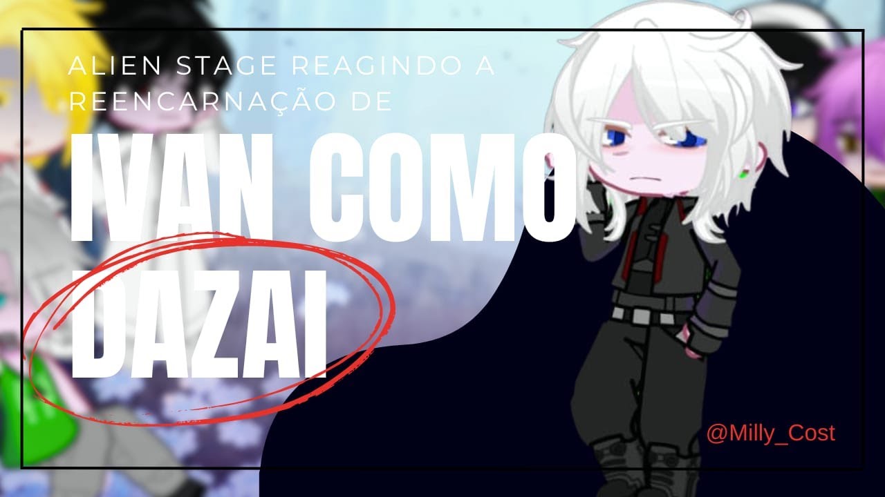 •°♪~Alien Stage reacts to Ivan's reincarnation as Dazai~♪°• [M!Y/N as Chuuya] ||Part 4?|| 2x (C)