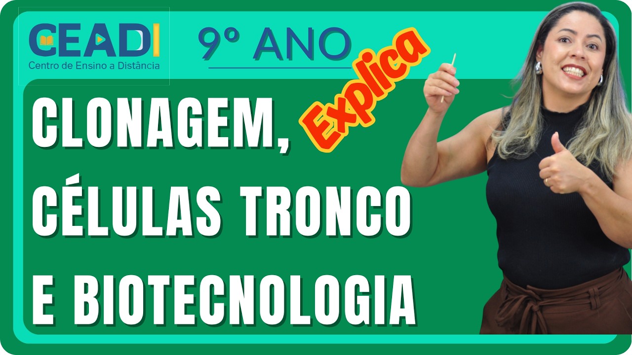 CEADI EXPLICA | 9º ANO CIÊNCIAS | Clonagem, células tronco e Biotecnologia | Prof.ª Anapaula L.