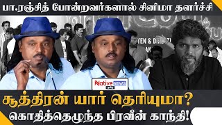 Pa.Ranjith போன்றவர்களால் Cinema தளர்ச்சி | கொதித்தெழுந்த PraveenGandhi !#praveengandhi #paranjith