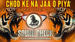Chod Ke Na Jaa O Piya High Gain Private Sound Check Dj Ashish Exclusive
