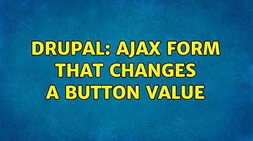 Drupal: Ajax form that changes a button value (3 Solutions!!)