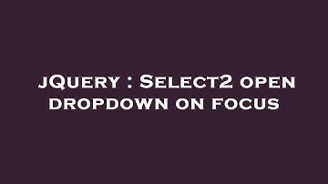 jQuery : Select2 open dropdown on focus