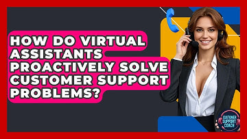 How Do Virtual Assistants Proactively Solve Customer Support Problems? - Customer Support Coach