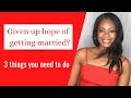 3 THINGS TO DO INSTEAD OF GIVING UP HOPE OF GETTING MARRIED dating advice for Christian singles