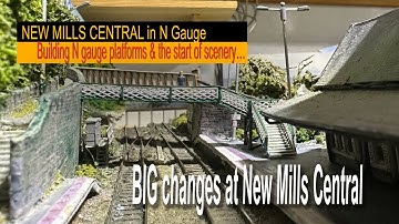 MAKING N GAUGE PLATFORMS, BIG CHANGES AT NEW MILLS CENTRAL