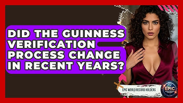 Did the Guinness Verification Process Change in Recent Years? - Epic World Record Holders