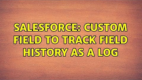 Salesforce: Custom field to track field history as a log