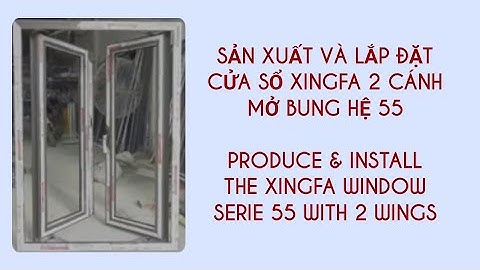 Sản xuất và lắp đặt cửa sổ xingfa 2 cánh/ Produce & install the xingfa window serie 55 with 2 wings
