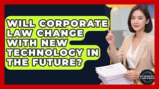 Will Corporate Law Change With New Technology in the Future? | Business Law Pros News