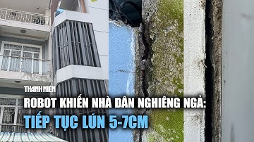 Ngày càng hoang mang vì robot đào đường khiến nhà dân ở Thủ Đức nghiêng ngả
