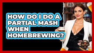 How Do I Do A Partial Mash When Homebrewing? - The Pint Guy