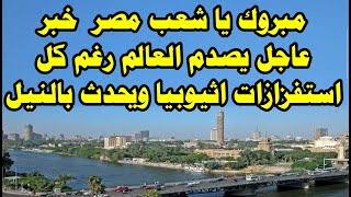 مبروك يا شعب مصر خبر سار عن نهر النيل ويصدم اثيوبيا