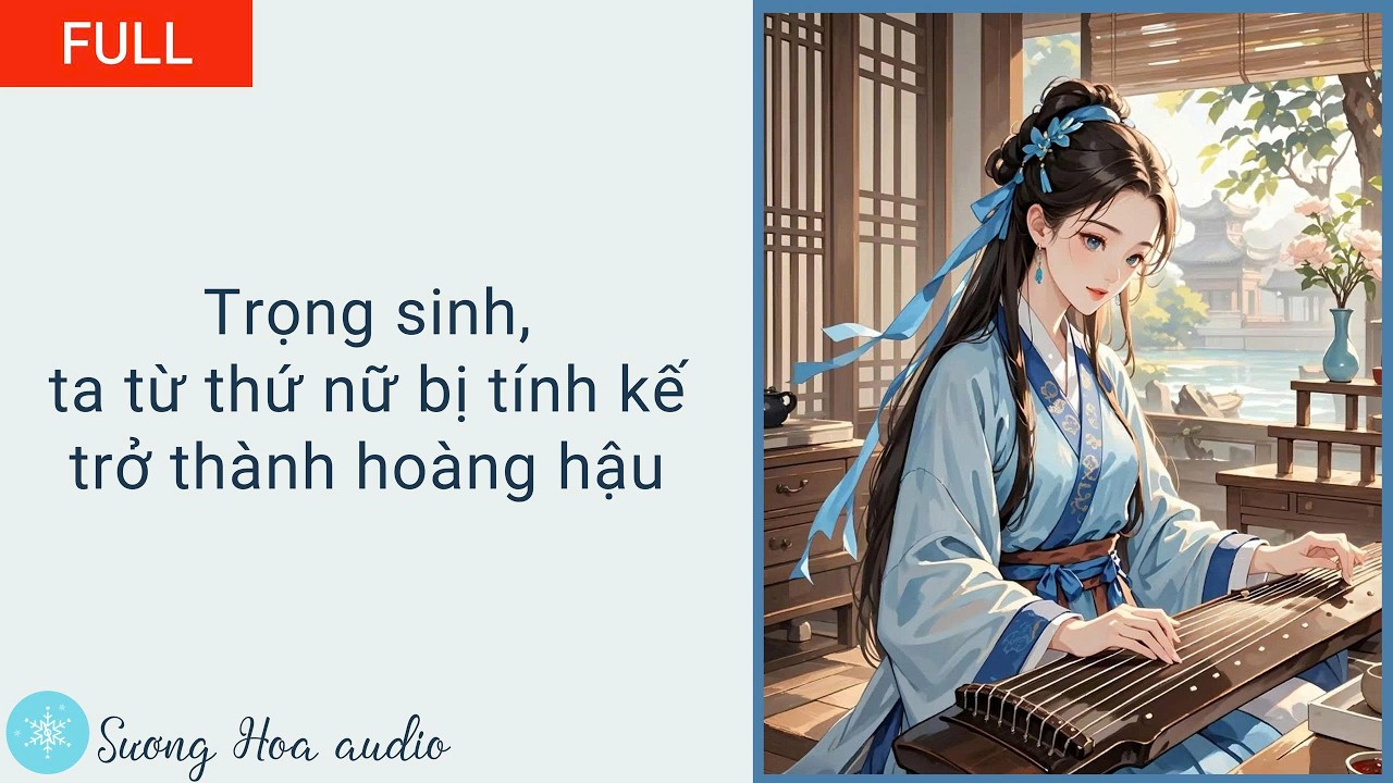 [FULL] Trọng sinh, ta từ thứ nữ bị tính kế trở thành hoàng hậu