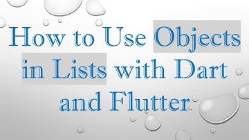 How to Use Objects in Lists with Dart and Flutter