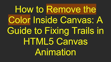 How to Remove the Color Inside Canvas: A Guide to Fixing Trails in HTML5 Canvas Animation
