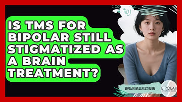 Is TMS For Bipolar Still Stigmatized As A Brain Treatment? - Bipolar Wellness Guide