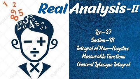 Lec-37|General Lebesgue Integral|Section-III|Integral of non-negative Measurable|Real Analysis-II||