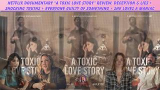 "A Toxic Love Story" Netflix Documentary Review: Deceitful Lies & Delusional Love Gone Wrong + More!