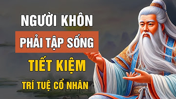 Cổ Nhân dạy: Người Sống TIẾT KIỆM Mới Là Người Khôn | Triết Lý Cuộc Sống