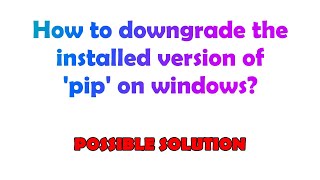 How to downgrade the installed version of 'pip' on windows?