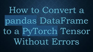 How to Convert a pandas DataFrame to a PyTorch Tensor Without Errors