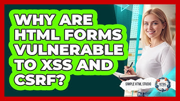Why Are HTML Forms Vulnerable To XSS And CSRF? - Simple HTML Studio