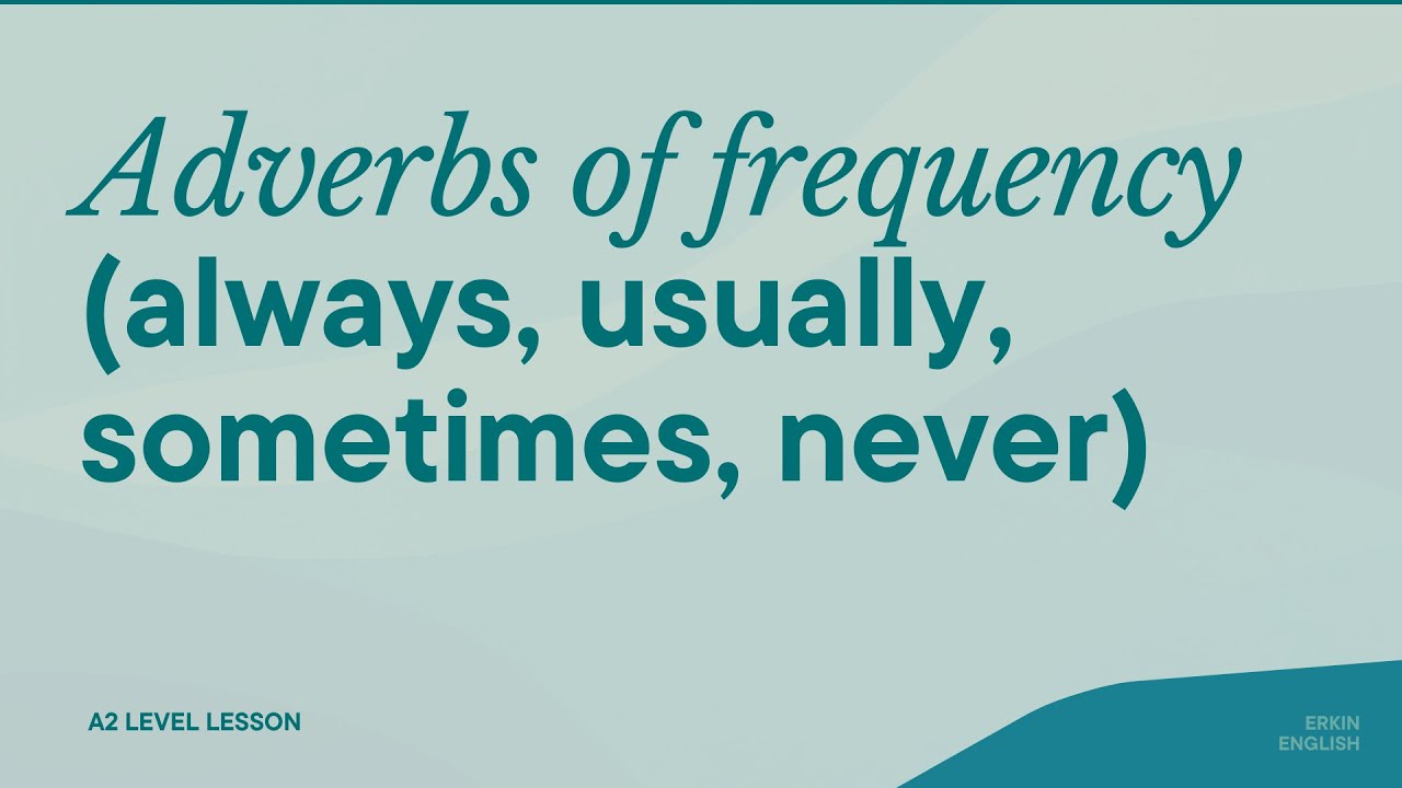 Adverbs of frequency (always, usually, sometimes, never)