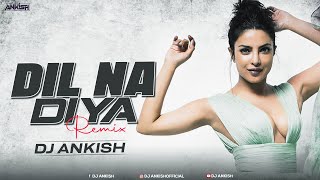 Dil Na Diya (Exclusive Remix) - DJ Ankish || Krrish | Hrithik Roshan, Priyanka Chopra