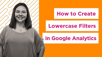 How to Create Lowercase Filters in Google Analytics | Creating Consistency