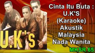 CINTA ITU BUTA - U.K'S (KARAOKE MALAYSIA AKUSTIK NADA WANITA - CEWEK  - FEMALE) MKSR 65