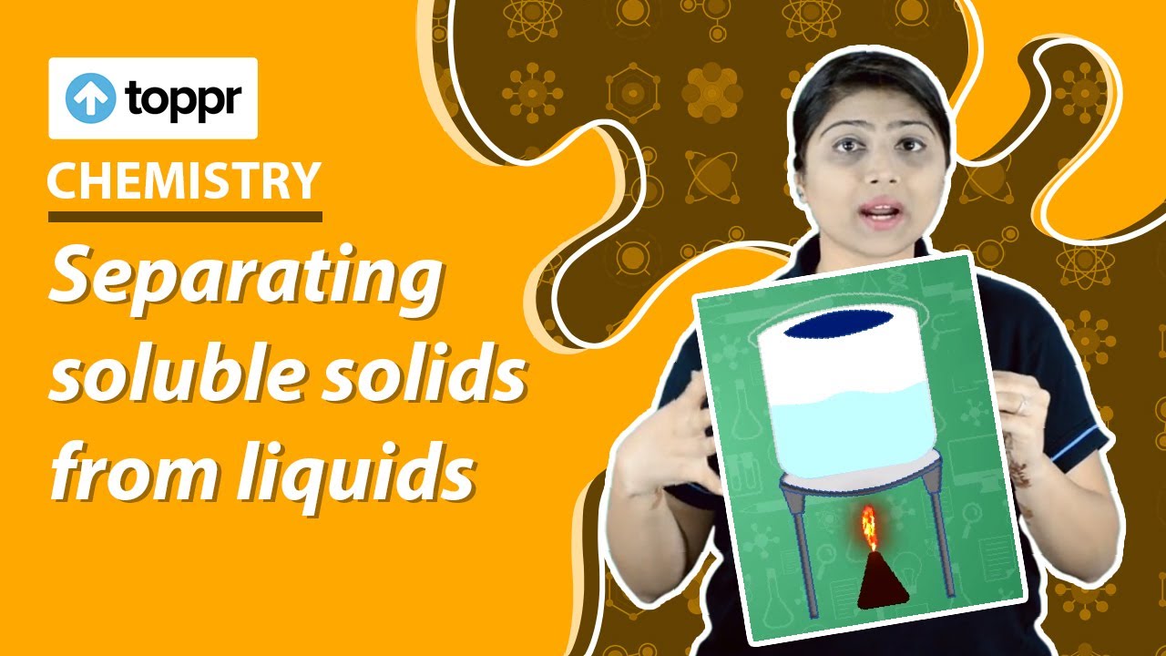 Separating soluble solids from liquids Change of state of matter