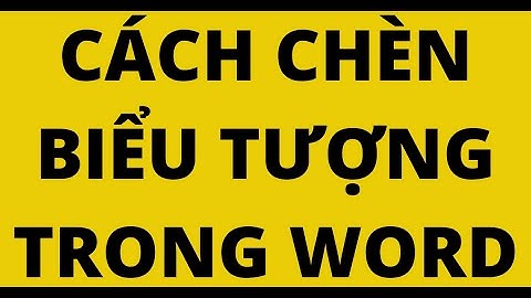 CÁCH CHÈN BIỂU TƯỢNG TRONG WORD