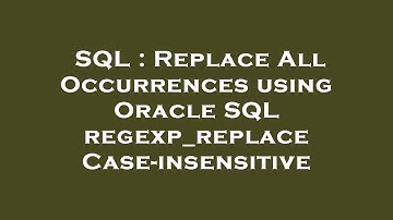 SQL : Replace All Occurrences using Oracle SQL regexp_replace Case-insensitive