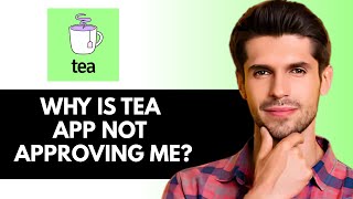 Why is TEA App Not Approving Me? - EXPLAINED screenshot 5