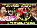 ¡ANTARES VAZQUEZ LO TERMINA DE HUNDIR! ¡SI PACTO CON LA OPOSICION! ECHA DE CABEZA AL TRAIDOR!