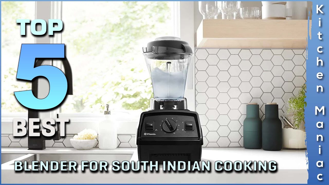 Top 5 Best Blender for South Indian Cooking Review in 2023 