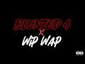 BLUNTED 4 ✘ WIP WAP