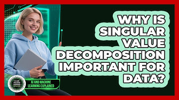 Why Is Singular Value Decomposition Important For Data? - AI and Machine Learning Explained