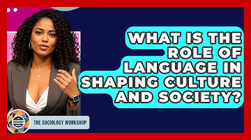 What Is The Role Of Language In Shaping Culture And Society? - The Sociology Workshop