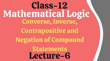 Logic || Converse, Inverse & Contrapositive || Negation of Compound Statements
