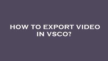 How to export video in vsco?