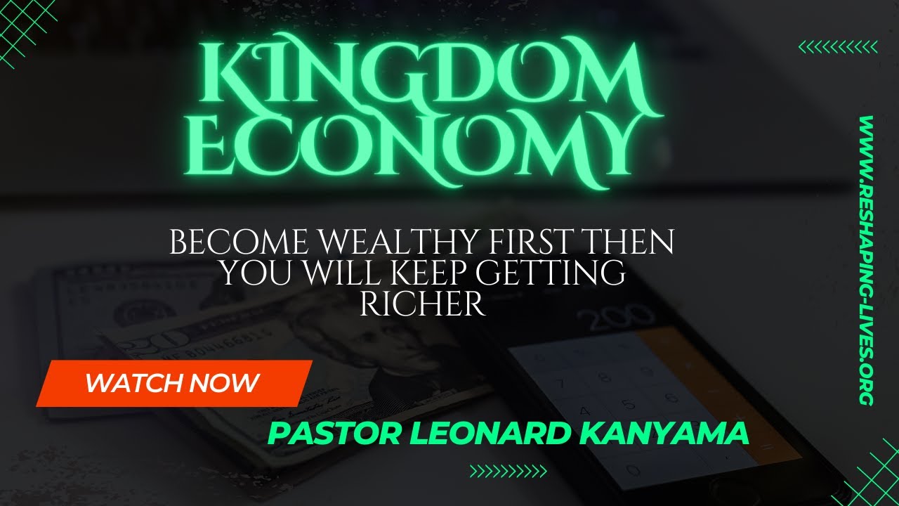 Part1 Kingdom Economy [ Become Wealthy Then You Will Keep Getting Richer ] | Pastor Leonard Kanyama