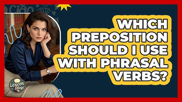 Which Preposition Should I Use With Phrasal Verbs? - Lexicon Lounge