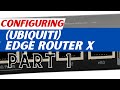 Configuring a (Ubiquiti Edge Router X) part 1